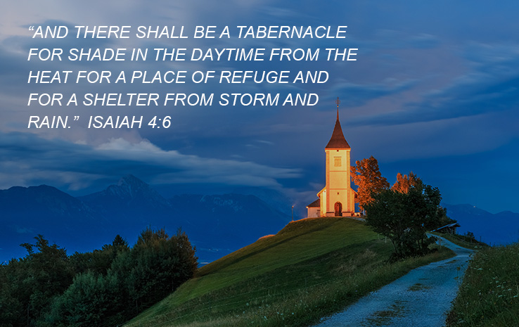 And there shall be a Tabernacle for shade in the daytime from the heat for a place of refuge and for a shelter from storm and rain. Isaiah 4:6