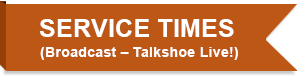 SERVICE TIMES. (Broadcast – Talkshoe Live!)